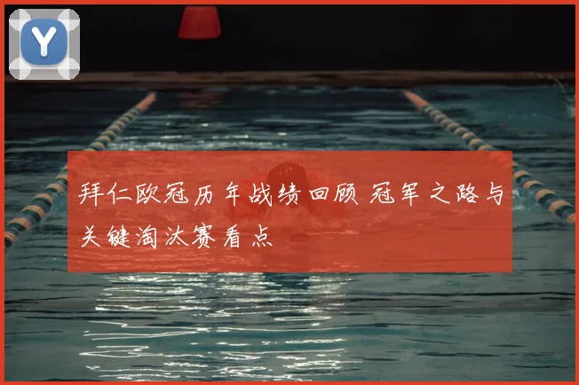 拜仁欧冠历年战绩回顾 冠军之路与关键淘汰赛看点