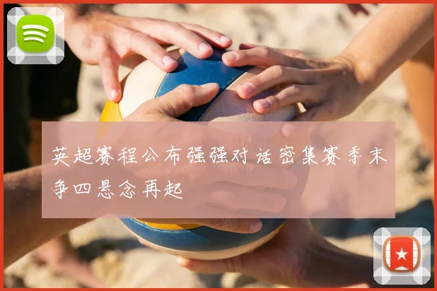 英超赛程公布强强对话密集赛季末争四悬念再起