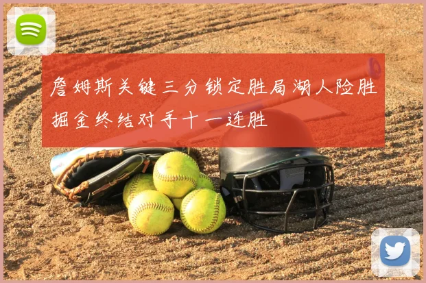 詹姆斯关键三分锁定胜局湖人险胜掘金终结对手十一连胜