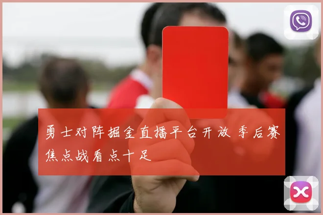 勇士对阵掘金直播平台开放 季后赛焦点战看点十足