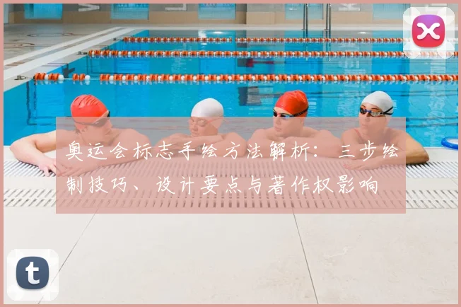 奥运会标志手绘方法解析：三步绘制技巧、设计要点与著作权影响