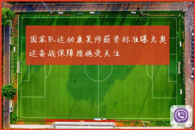 国家队运动康复师薪资标准曝光奥运备战保障措施受关注