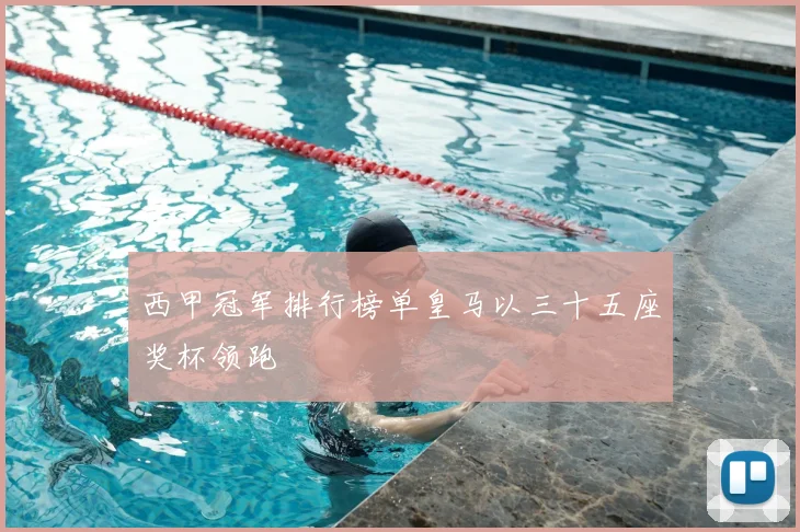 西甲冠军排行榜单皇马以三十五座奖杯领跑